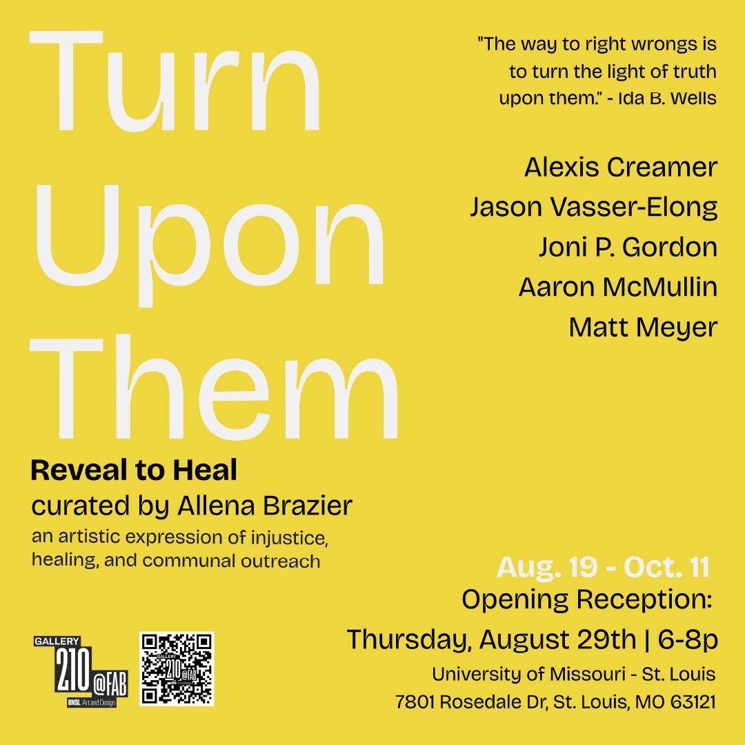 Poster for the upcoming UMSL Art and Design Exhibition: Turn Upon Them Reveal to Heal.